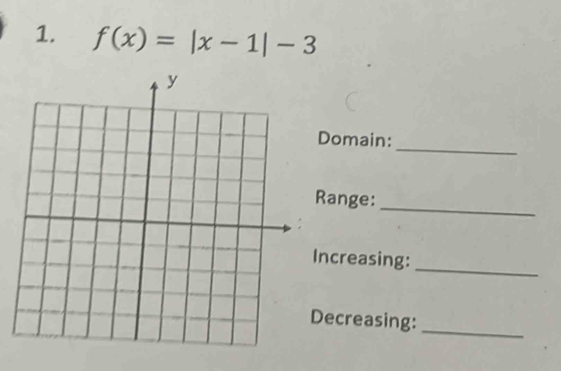 f(x)=|x-1|-3
_ 
Domain: 
_ 
ange: 
_ 
ncreasing: 
ecreasing: 
_