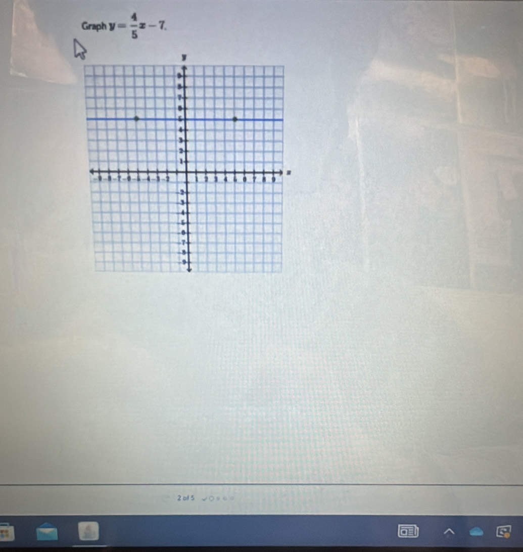 Graph y= 4/5 x-7
2 o1 5 …“