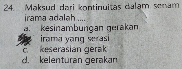 Maksud dari kontinuitas dalam senam
irama adalah ....
a. kesinambungan gerakan
irama yạng serasi
c. keserasian gerak
d. kelenturan gerakan