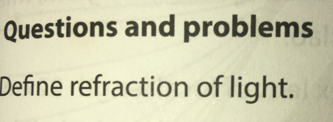 Questions and problems 
Define refraction of light.