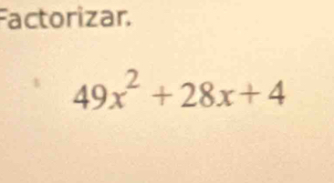 Factorizar.
49x^2+28x+4