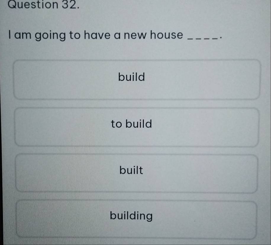 am going to have a new house_
.
build
to build
built
building