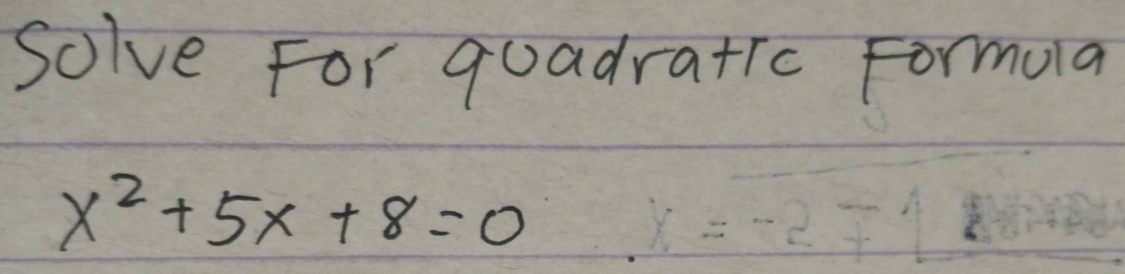 Solve For guadratic Formula
x^2+5x+8=0