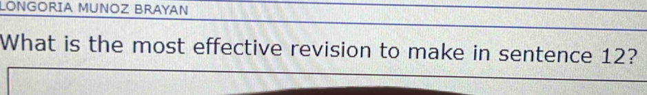 LONGORIA MUNOZ BRAYAN 
What is the most effective revision to make in sentence 12?