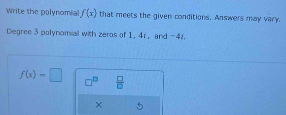 Write the polynomial f(x) that meets the given conditions. Answers may vary. 
Degree 3 polynomial with zeros of 1, 4i ， and -4i.
f(x)=□ □^(□)  □ /□   
×