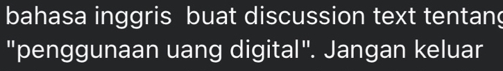 bahasa inggris buat discussion text tentang 
"penggunaan uang digital". Jangan keluar