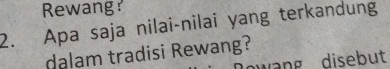 Rewang? 
2. Apa saja nilai-nilai yang terkandung 
dalam tradisi Rewang? 
Rowang disebut