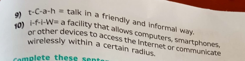 t-C-a-h= talk in a friendly and informal way. 
10) i-f-i-W= a facility that allows computers, smartphones, 
or other devices to access the Internet or communicate 
wirelessly within a certain radius.