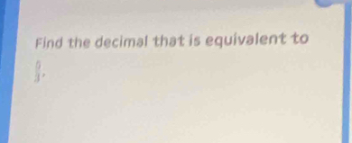 Find the decimal that is equivalent to