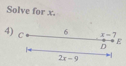 Solve for x. 
4) C
6 x-7
E
D
2x-9
-1