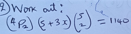 ③Wonk out:
(4P_2)(5+3x)(beginarrayr 5^5)=1140