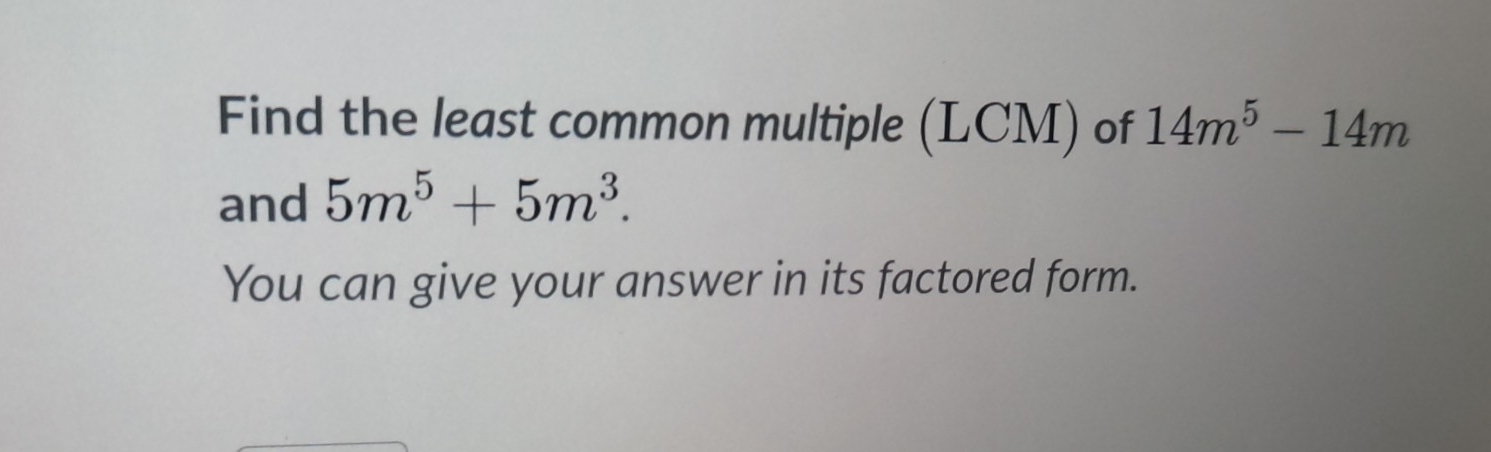 Find the least common multiple (LCM) of 14m^5-14m
and 5m^5+5m^3. 
You can give your answer in its factored form.