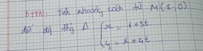 p+; Juh khoong eàcn fù M(2,0)
dài dà thg beginarrayl x=1+3t y=x+4tendarray.