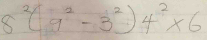 8^2(9^2-3^2)4^2* 6