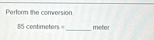 Perform the conversion. 
_ 
2 5 centim neters= meter