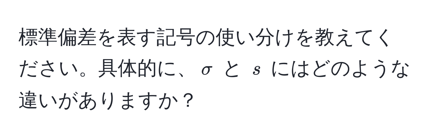 標準偏差を表す記号の使い分けを教えてください。具体的に、$sigma$ と $s$ にはどのような違いがありますか？