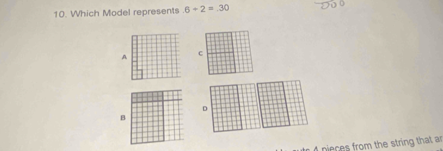 Which Model represents.6/ 2=.30
A 
C 
D 
A nieces from the string that ar