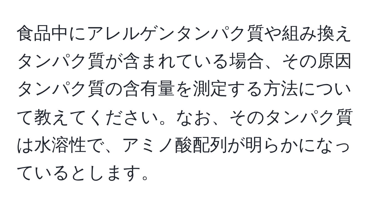 食品中にアレルゲンタンパク質や組み換えタンパク質が含まれている場合、その原因タンパク質の含有量を測定する方法について教えてください。なお、そのタンパク質は水溶性で、アミノ酸配列が明らかになっているとします。