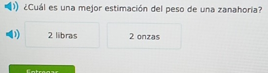 ¿Cuál es una mejor estimación del peso de una zanahoria?
2 libras 2 onzas
Catragse