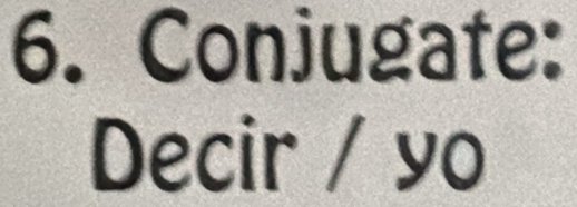 Conjugate: 
Decir / yo