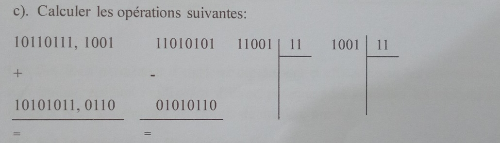 Calculer les opérations suivantes:
101 1011 1, 001 11 010101
□  
-
10101011, 0110 _ 01010110 11001 11/□   1001 11/□  ... 
= 
=