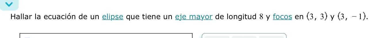Hallar la ecuación de un elipse que tiene un eje mayor de longitud 8 y focos en (3,3) y (3,-1).