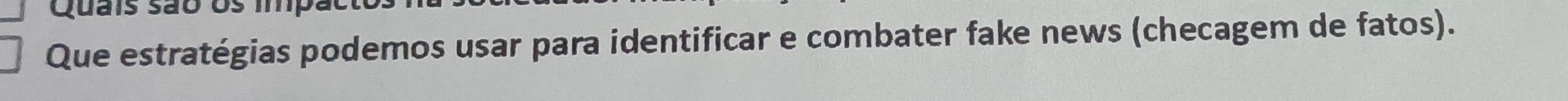 Quais são os imp 
Que estratégias podemos usar para identificar e combater fake news (checagem de fatos).