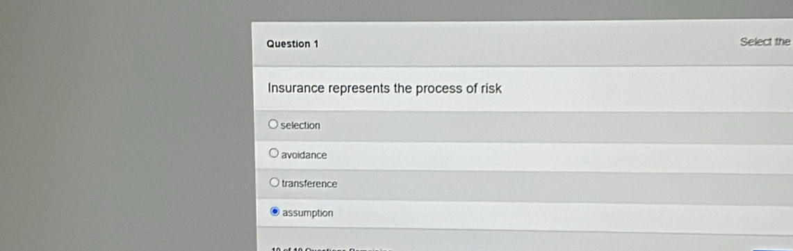 Select the
Insurance represents the process of risk
selection
avoidance
transference
assumption