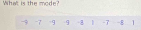 What is the mode?
-9 -7 -9 -9 -8 1 -7 -8 1