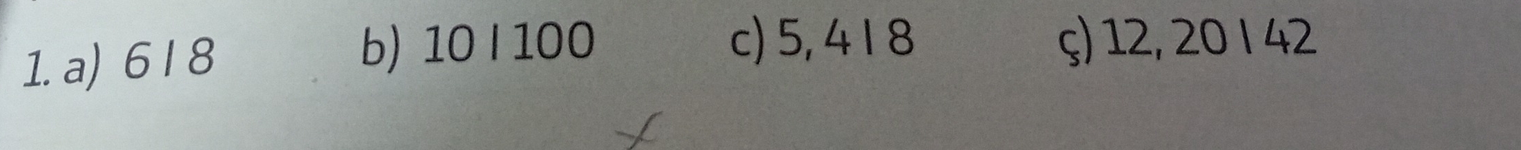 6 l 8
b) 10 I 100 c) 5, 41 8 ς) 12, 20 I 42