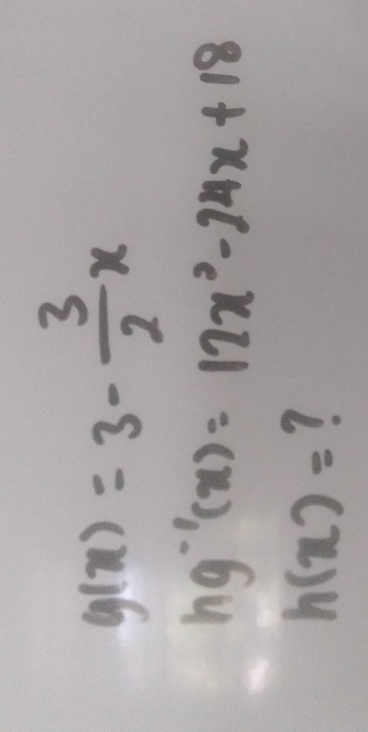 g(x)=3- 3/2 x
hg^(-1)(x)=12x^2-24x+18
h(x)= 7