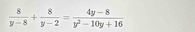  8/y-8 + 8/y-2 = (4y-8)/y^2-10y+16 