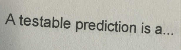 A testable prediction is a...