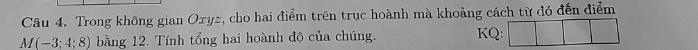 Trong không gian Oxyz, cho hai điểm trên trục hoành mà khoảng cách từ đó đến điểm
M(-3;4;8) bằng 12. Tính tổng hai hoành độ của chúng. KQ: