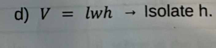 V= lwh Isolate h.