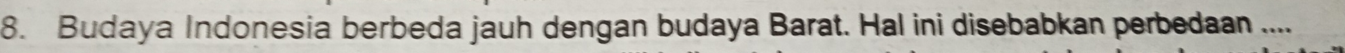 Budaya Indonesia berbeda jauh dengan budaya Barat. Hal ini disebabkan perbedaan ....