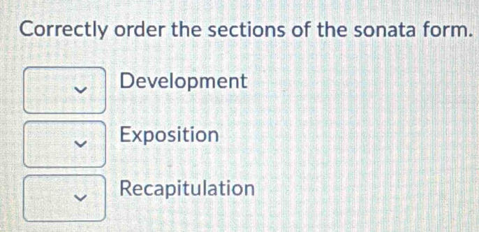 Correctly order the sections of the sonata form.
Development
Exposition
Recapitulation