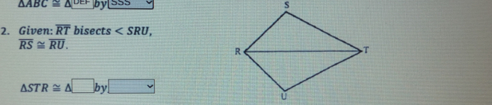 △ ABC≌ △ DEFbySSS
2. Given: overline RTbisec ts ,
overline RS≌ overline RU.
△ STR≌ △ □ by□