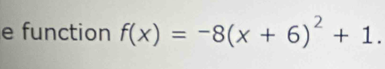 function f(x)=-8(x+6)^2+1.