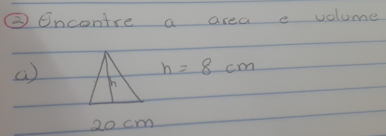 ③ Oncontre a area e volume 
a
h=8cm
20 cm