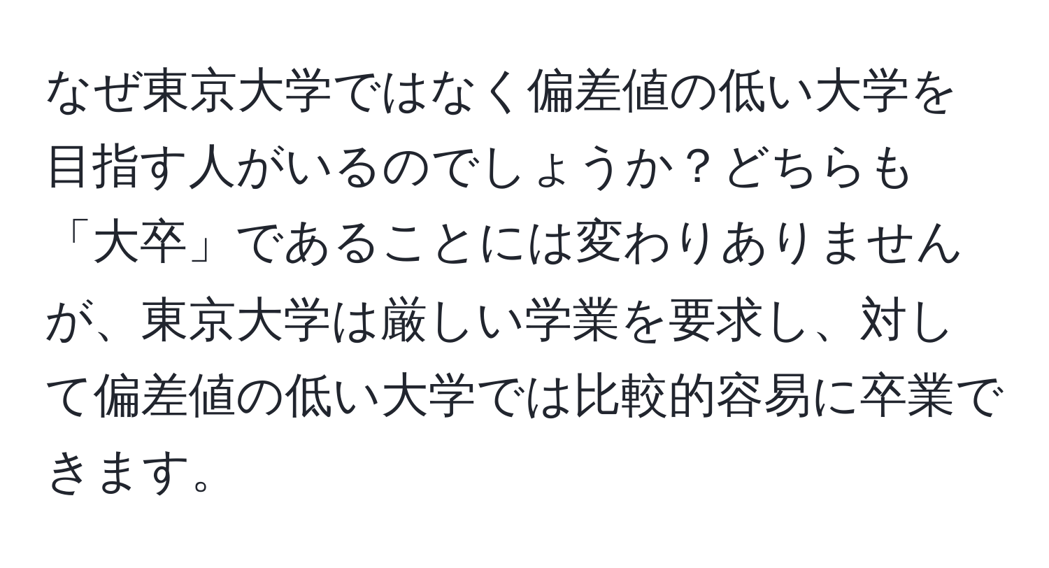 なぜ東京大学ではなく偏差値の低い大学を目指す人がいるのでしょうか？どちらも「大卒」であることには変わりありませんが、東京大学は厳しい学業を要求し、対して偏差値の低い大学では比較的容易に卒業できます。