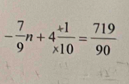 - 7/9 n+4 (+1)/* 10 = 719/90 