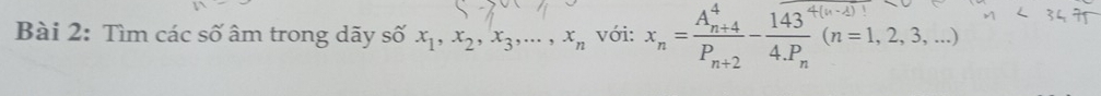 Tìm các số âm trong dãy số x_1, x_2, x_3,..., x_n với: x_n=frac (A_n+4)^4P_n+2-frac 143^(4(n-1))4.P_n(n=1,2,3,...)