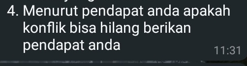 Menurut pendapat anda apakah 
konflik bisa hilang berikan 
pendapat anda
11:31