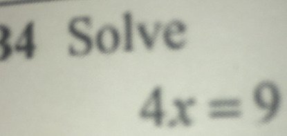 Solve
4x=9