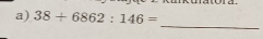 38+6862:146=
_