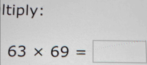 Itiply:
63* 69=□