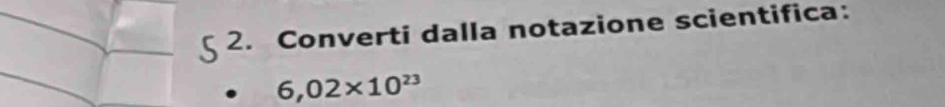 Converti dalla notazione scientifica:
6,02* 10^(23)