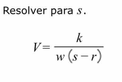 Resolver para s.
V= k/w(s-r) 