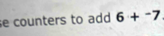 se counters to add 6+^-7